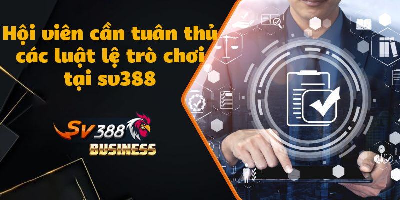 Hội viên cắm tuân thủ các luật lệ trò chơi tại sv388